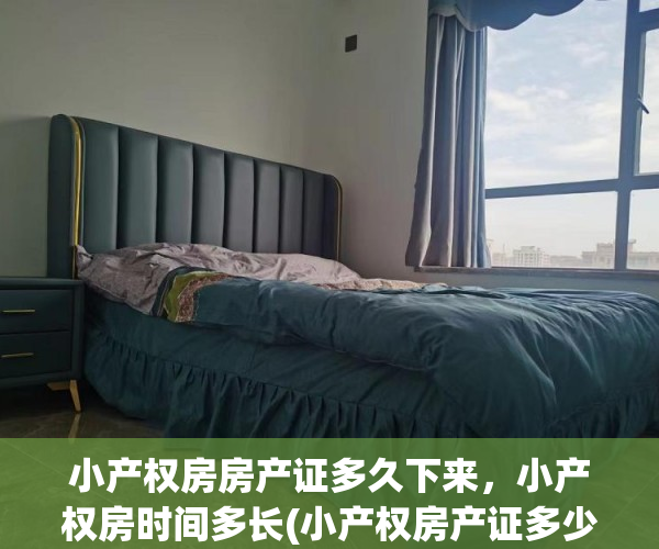 小产权房房产证多久下来，小产权房时间多长(小产权房产证多少年)