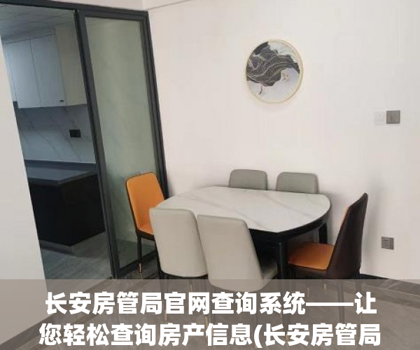 长安房管局官网查询系统——让您轻松查询房产信息(长安房管局官网电话)