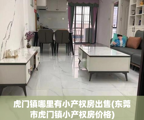 虎门镇哪里有小产权房出售(东莞市虎门镇小产权房价格) 虎门镇哪里有小产权房出售(东莞市虎门镇小产权房价格)