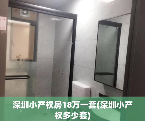 深圳小产权房18万一套(深圳小产权多少套) 深圳小产权房18万一套(深圳小产权多少套)