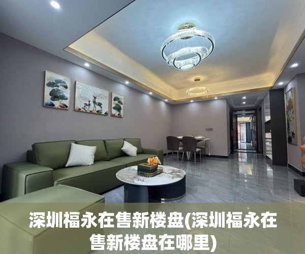 深圳福永在售新楼盘(深圳福永在售新楼盘在哪里) 深圳福永在售新楼盘(深圳福永在售新楼盘在哪里)