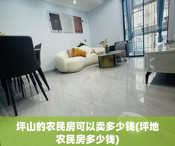 坪山的农民房可以卖多少钱(坪地农民房多少钱) 坪山的农民房可以卖多少钱(坪地农民房多少钱)