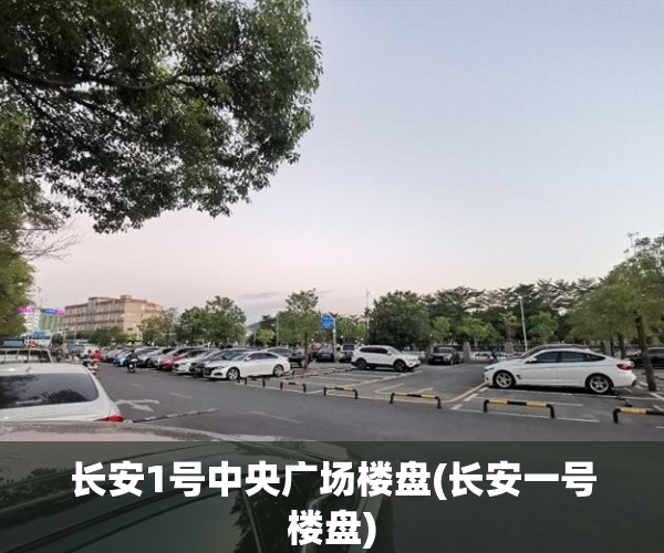 长安1号中央广场楼盘(长安一号楼盘)