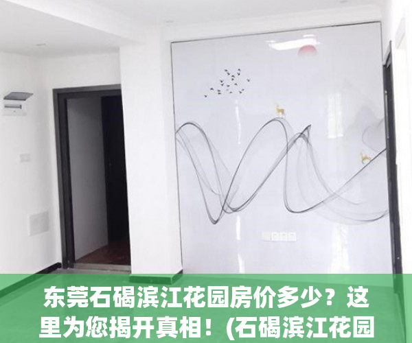 东莞石碣滨江花园房价多少？这里为您揭开真相！(石碣滨江花园产权过了多少年)