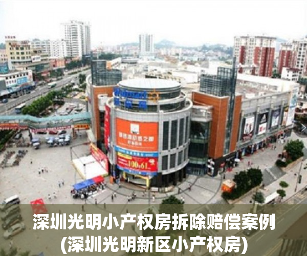 深圳光明小产权房拆除赔偿案例(深圳光明新区小产权房) 深圳光明小产权房拆除赔偿案例(深圳光明新区小产权房)