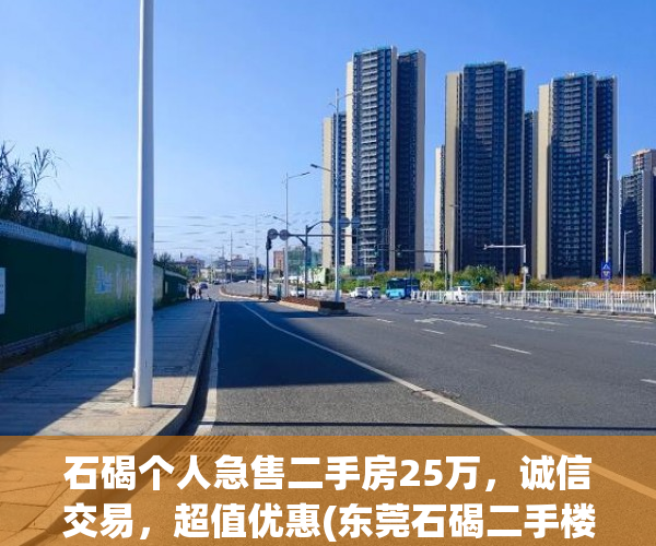 石碣个人急售二手房25万，诚信交易，超值优惠(东莞石碣二手楼盘房价)