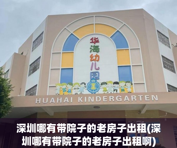 深圳哪有带院子的老房子出租(深圳哪有带院子的老房子出租啊)