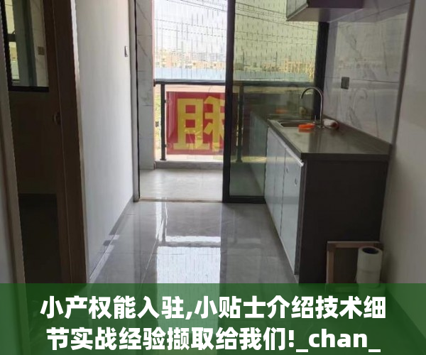 小产权能入驻,小贴士介绍技术细节实战经验撷取给我们!_chan_(小产权fang)