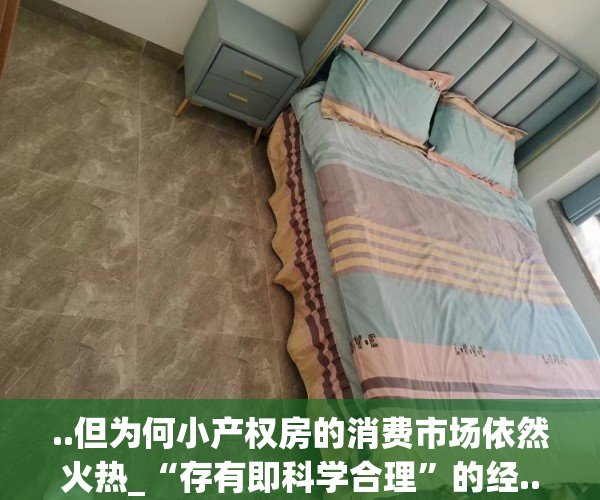 ..但为何小产权房的消费市场依然火热_“存有即科学合理”的经..(小产权房之所以有市场死灰复燃)