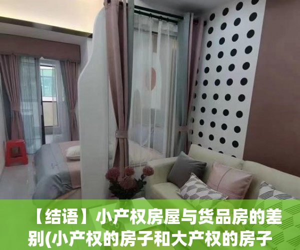 【结语】小产权房屋与货品房的差别(小产权的房子和大产权的房子的区别)