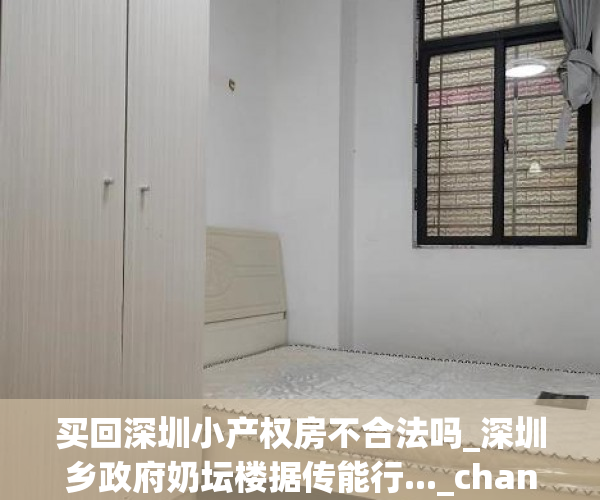 买回深圳小产权房不合法吗_深圳乡政府奶坛楼据传能行..._chan_(深圳小产权房还能卖吗)