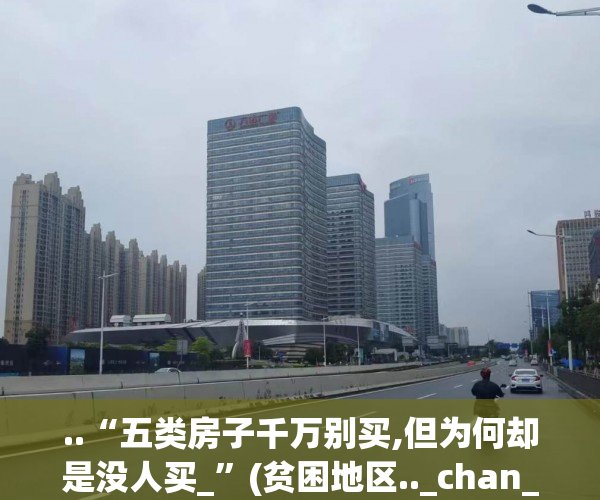 ..“五类房子千万别买,但为何却是没人买_”(贫困地区.._chan_