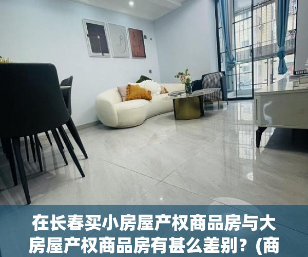 在长春买小房屋产权商品房与大房屋产权商品房有甚么差别？(商品房和小产权房)