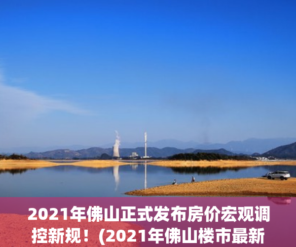 2021年佛山正式发布房价宏观调控新规！(2021年佛山楼市最新政策)