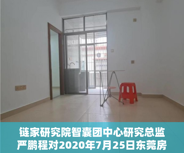 链家研究院智囊团中心研究总监严鹏程对2020年7月25日东莞房地产政策2021-12-2014：50来源：清风剑在手
