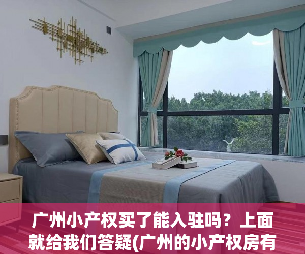 广州小产权买了能入驻吗？上面就给我们答疑(广州的小产权房有保障吗?)