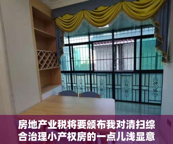 房地产业税将要颁布我对清扫综合治理小产权房的一点儿浅显意见建议（上）