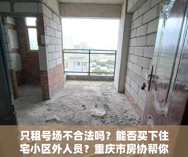 只租号场不合法吗？能否买下住宅小区外人员？重庆市房协帮你理清停车位痛点