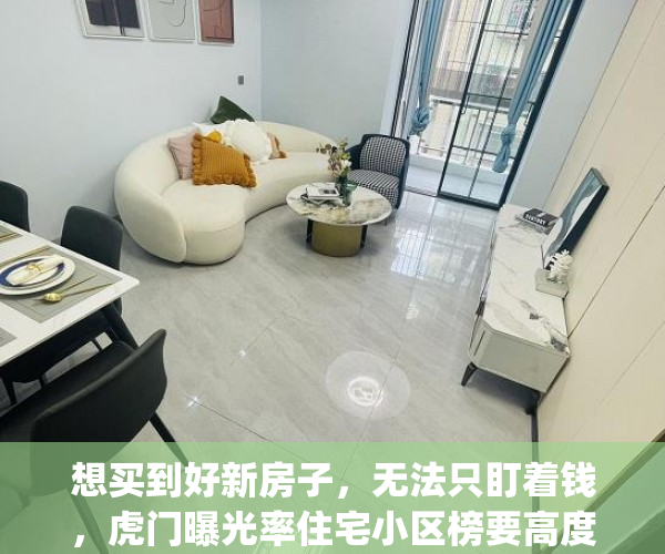 想买到好新房子，无法只盯着钱，虎门曝光率住宅小区榜要高度关注！(虎门买房哪个楼盘好)