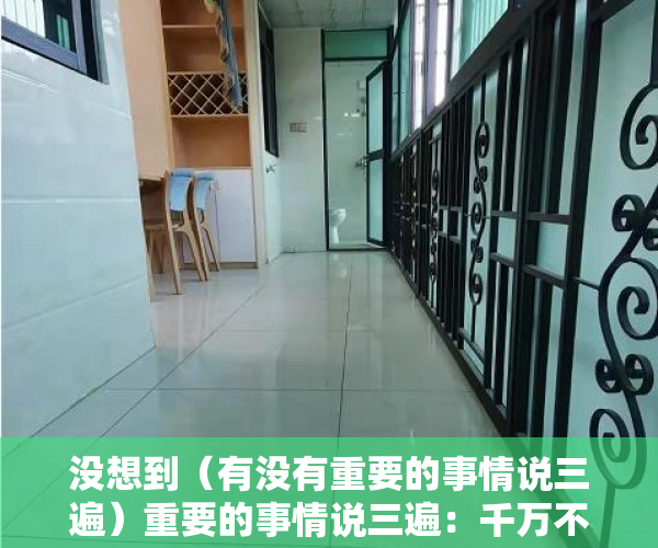 没想到（有没有重要的事情说三遍）重要的事情说三遍：千万不要买小产权房，千万不要买小产权房，重要的事情为什么要说三遍，