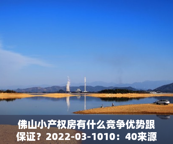 佛山小产权房有什么竞争优势跟保证？2022-03-1010：40来源：Lauz分析不动产