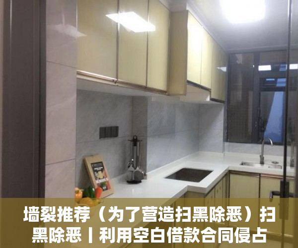 墙裂推荐（为了营造扫黑除恶）扫黑除恶丨利用空白借款合同侵占他人房产，从“套路”走向“不归路”，扫黑除恶时，