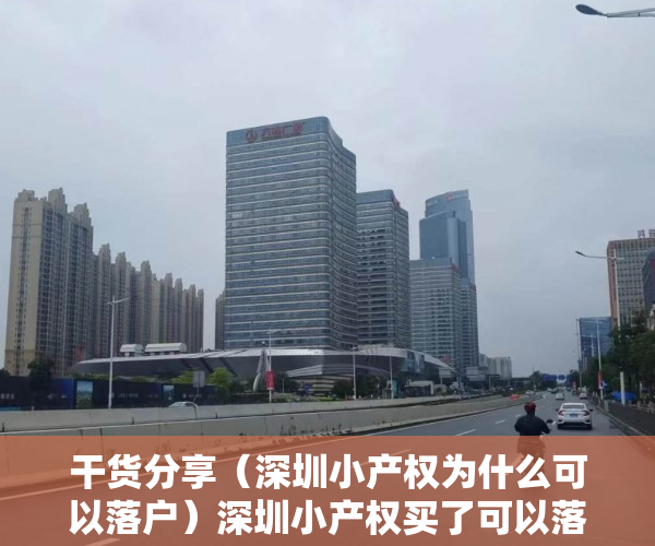 干货分享（深圳小产权为什么可以落户）深圳小产权买了可以落户吗？下面就给大家解答，深圳可以落户的小产权，
