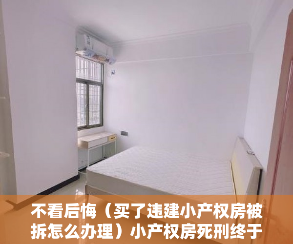 不看后悔（买了违建小产权房被拆怎么办理）小产权房死刑终于来了，违法建筑开始收归国有！，小产权违建拆除怎么办，