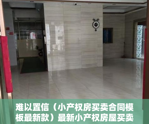 难以置信（小产权房买卖合同模板最新款）最新小产权房屋买卖合同模板，深圳小产权房团购网，深圳小产权买卖合同范本，