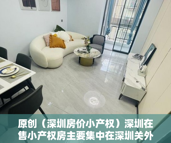 原创（深圳房价小产权）深圳在售小产权房主要集中在深圳关外，而市区则少有？，深圳关内小产权房出售信息，