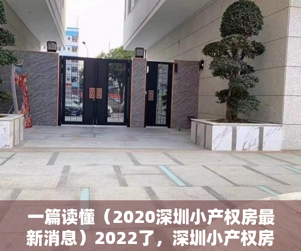 一篇读懂（2020深圳小产权房最新消息）2022了，深圳小产权房为何能存活了这么多年!，深圳小产权房可以住多少年，