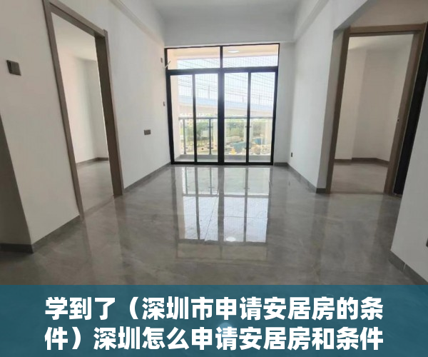 学到了（深圳市申请安居房的条件）深圳怎么申请安居房和条件，深圳申请安居房需要什么条件和资料，