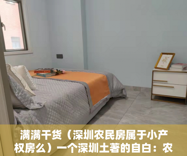 满满干货（深圳农民房属于小产权房么）一个深圳土著的自白：农民房（小产权）是怎么来的？，深圳小产权农民房能买吗，