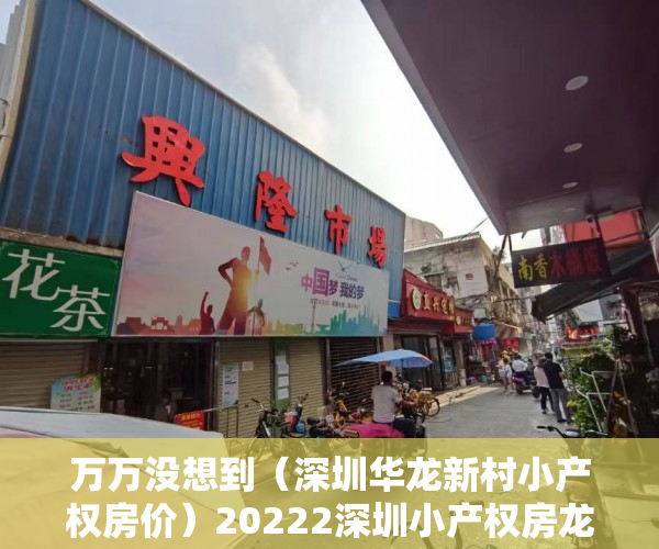 万万没想到（深圳华龙新村小产权房价）20222深圳小产权房龙华坂田新盘上市 岗头壹号，深圳龙华小产权房2019新盘房价，