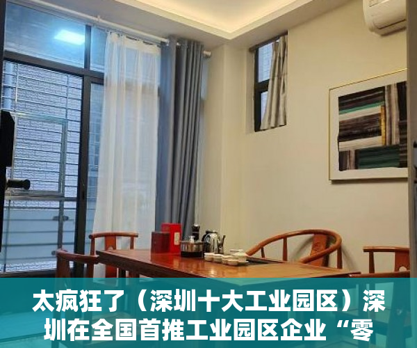 太疯狂了（深圳十大工业园区）深圳在全国首推工业园区企业“零证办电”服务，深圳知名的产业园区，