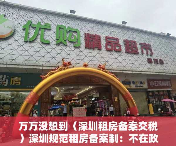 万万没想到（深圳租房备案交税）深圳规范租房备案制：不在政府平台备案将被追缴税款，深圳租房合同备案要交税多少钱，