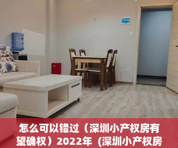 怎么可以错过（深圳小产权房有望确权）2022年  (深圳小产权房能否做见证)深圳小产权房见证注意事项，深圳小产权房未来如何处理，
