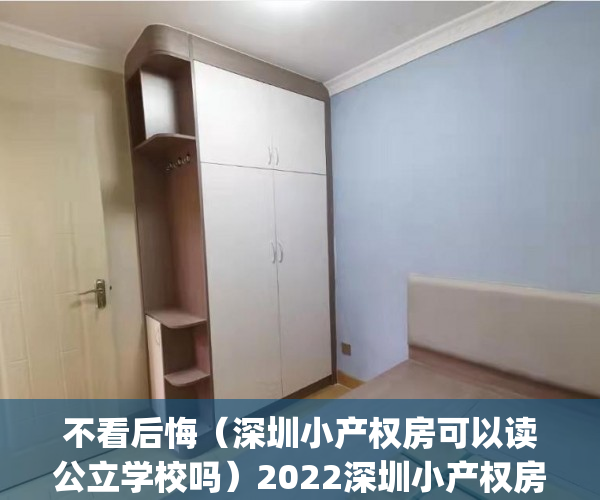 不看后悔（深圳小产权房可以读公立学校吗）2022深圳小产权房有带学位吗？能读公立学校吗？(深圳有学位房要怎么上学)，深圳小产权房有学位读书吗，