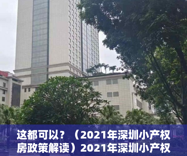 这都可以？（2021年深圳小产权房政策解读）2021年深圳小产权房农民房上涨逻辑，深圳小产权房价2020年暴涨，