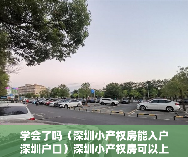 学会了吗（深圳小产权房能入户深圳户口）深圳小产权房可以上户口吗？，深圳小产权房能入户吗，