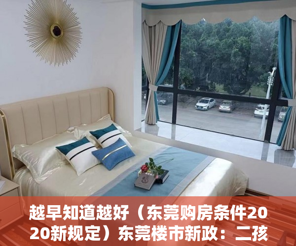 越早知道越好（东莞购房条件2020新规定）东莞楼市新政：二孩或三孩家庭，允许新增购一套房，2020东莞购房新政细则，
