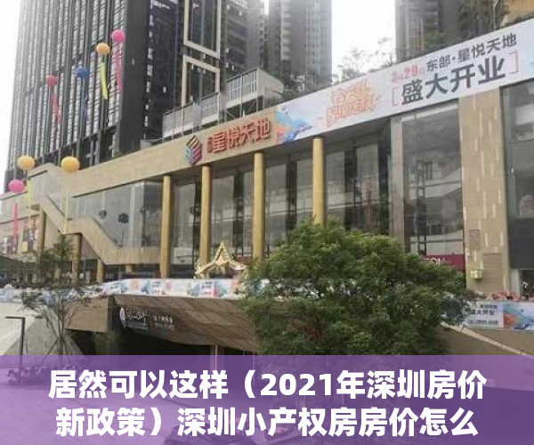 居然可以这样（2021年深圳房价新政策）深圳小产权房房价怎么估价？2021年小产权房房价会下跌吗？，深圳小产权大涨，