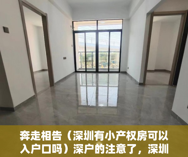 奔走相告（深圳有小产权房可以入户口吗）深户的注意了，深圳小产权房可以落户了！，深圳小产权房能入户深圳户口，