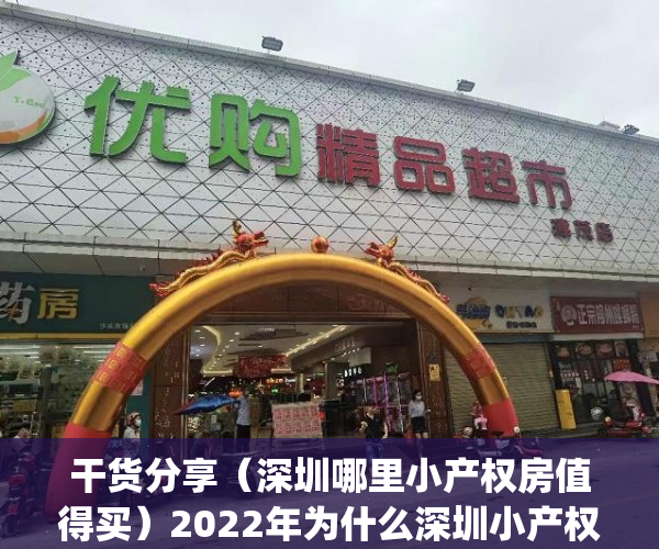 干货分享（深圳哪里小产权房值得买）2022年为什么深圳小产权这么稀缺(深圳小产权值不值得买)，深圳小产权房有必要买吗，