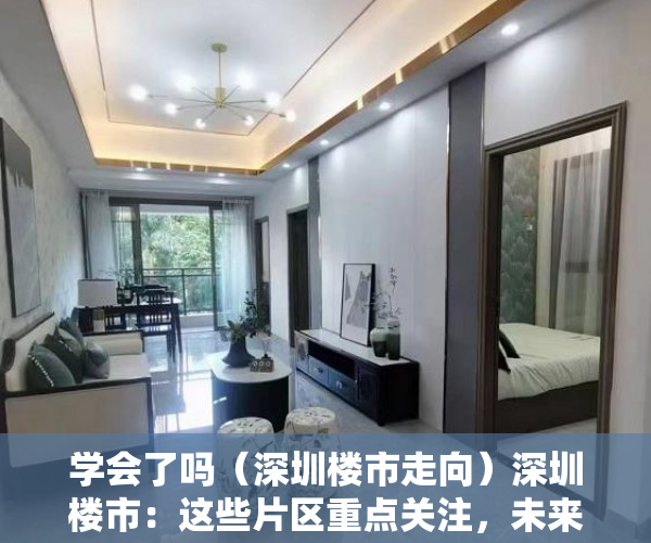 学会了吗（深圳楼市走向）深圳楼市：这些片区重点关注，未来大概率跑赢大盘，深圳未来开盘楼盘，