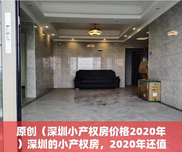 原创（深圳小产权房价格2020年）深圳的小产权房，2020年还值得买吗？，2021深圳小产权房涨价，