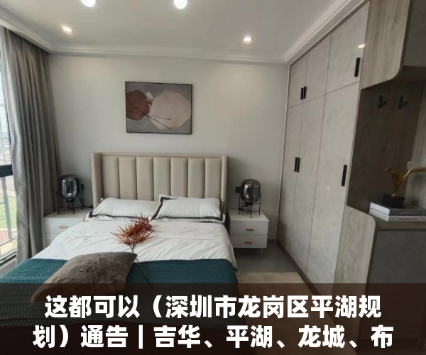 这都可以（深圳市龙岗区平湖规划）通告｜吉华、平湖、龙城、布吉、坂田街道相关区域调整风险等级，深圳市龙岗区平湖街道办，