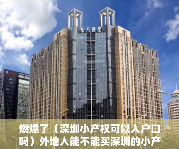 燃爆了（深圳小产权可以入户口吗）外地人能不能买深圳的小产权房？需要什么条件？，深圳小产权房能入户吗，