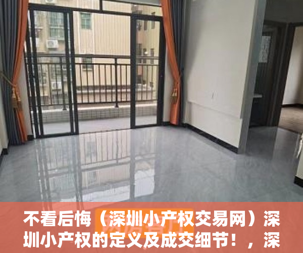 不看后悔（深圳小产权交易网）深圳小产权的定义及成交细节！，深圳小产权房怎么卖，