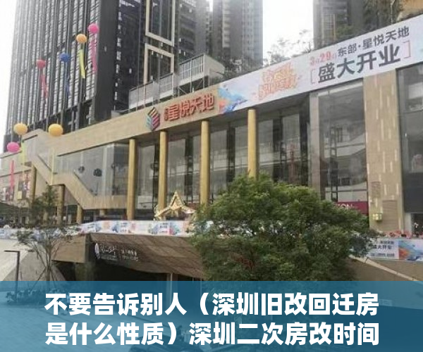 不要告诉别人（深圳旧改回迁房是什么性质）深圳二次房改时间节点，深圳回迁房指标转让合法么，